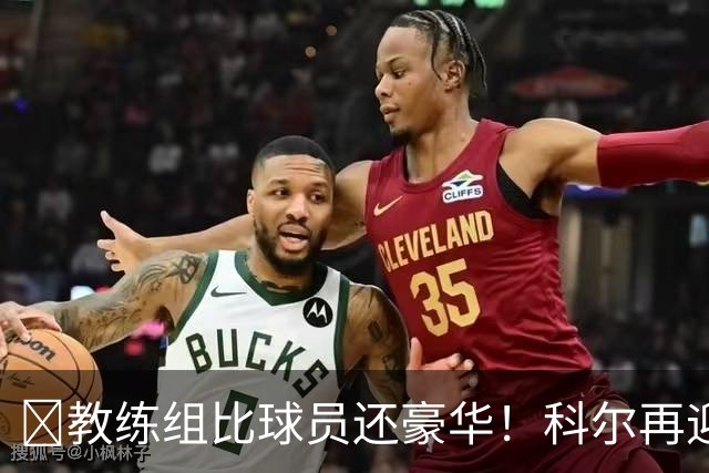 ‍教练组比球员还豪华！科尔再迎重量级助教，波杰姆斯基真有福了