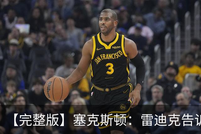 【完整版】塞克斯顿：雷迪克告诉我上场要像个烦人精一样防守