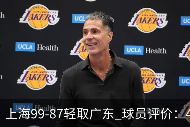 上海99-87轻取广东 球员评价：4人满分，3人及格，2人低迷