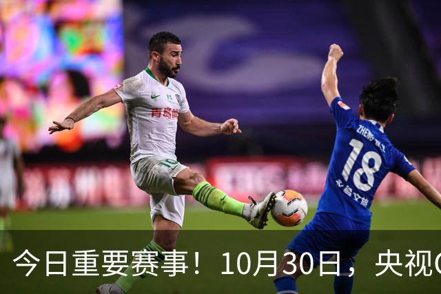 今日重要赛事！10月30日，央视CCTV5、CCTV5+节目表