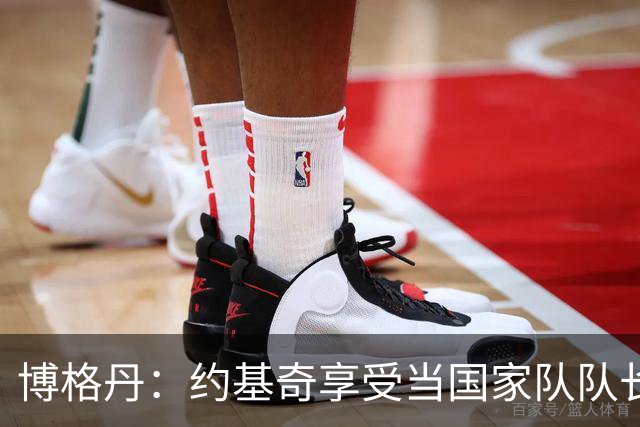 博格丹：约基奇享受当国家队队长 火箭是我待过最有天赋球队之一