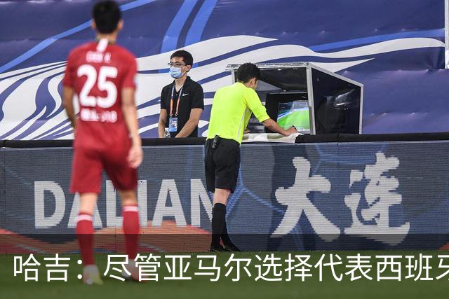 哈吉：尽管亚马尔选择代表西班牙，但所有摩洛哥人都支持他