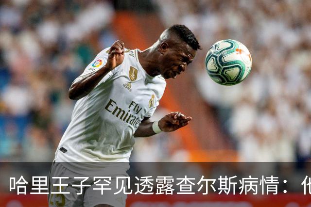 哈里王子罕见透露查尔斯病情：他正在好转