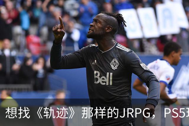 想找《轨迹》那样的JRPG，PS5玩家还能玩什么？