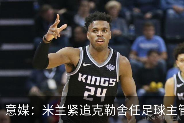 意媒：米兰紧追克勒舍任足球主管，赔偿金500万-700万欧