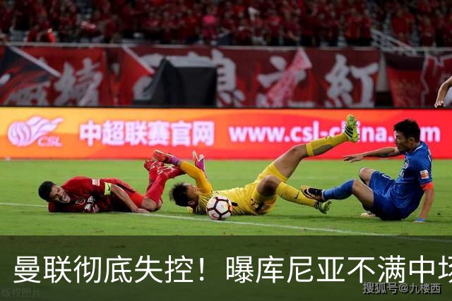 曼联彻底失控！曝库尼亚不满中场被换下 他与卡里克大吵一架
