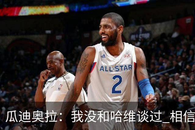 瓜迪奥拉：我没和哈维谈过 相信他一定会做得很好