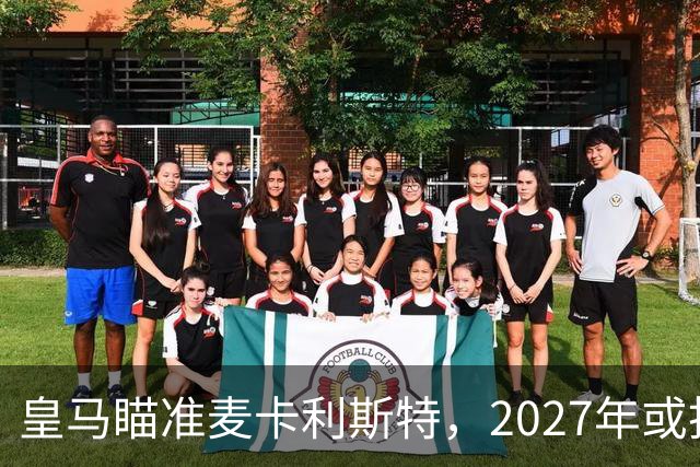 皇马瞄准麦卡利斯特，2027年或抢利物浦核心