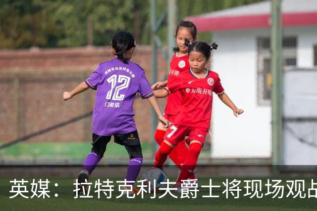 英媒：拉特克利夫爵士将现场观战曼联对阵切尔西