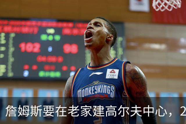 詹姆斯要在老家建高尔夫中心，2027年7月办邀请赛