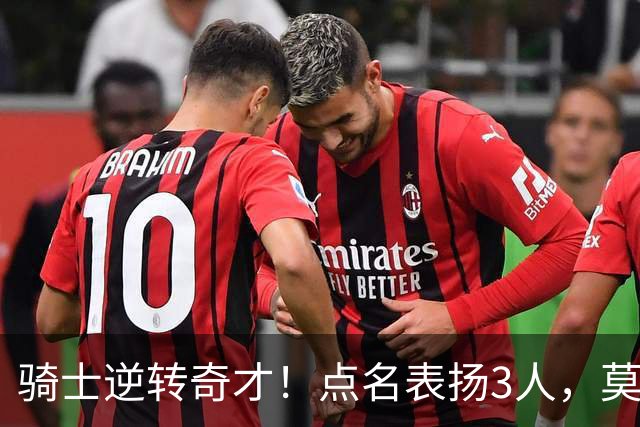 骑士逆转奇才！点名表扬3人，莫布里5三分+暴露3问题，双枪需反弹