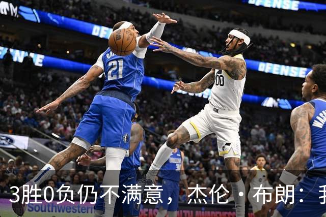 3胜0负仍不满意，杰伦·布朗：我们还有很大成长空间