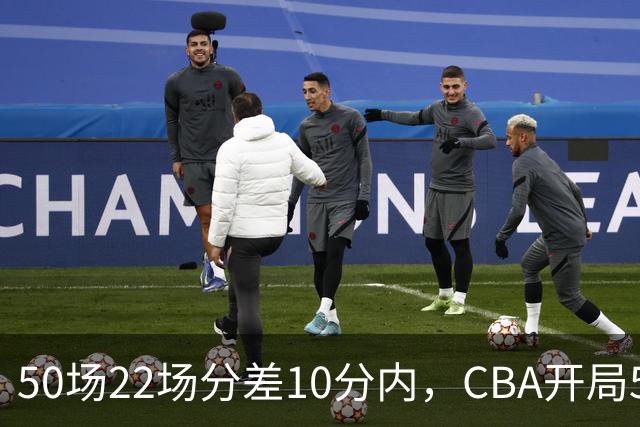 50场22场分差10分内，CBA开局5轮有多胶着
