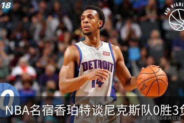 NBA名宿香珀特谈尼克斯队0胜3负开局：我看不出有什么糟糕的篮球